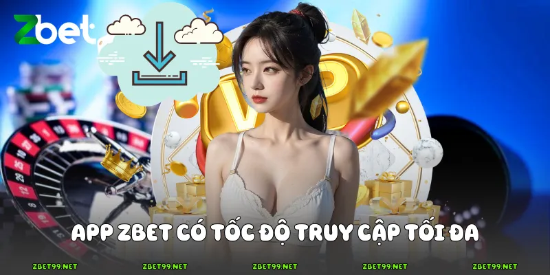 App Zbet có tốc độ truy cập tối đa