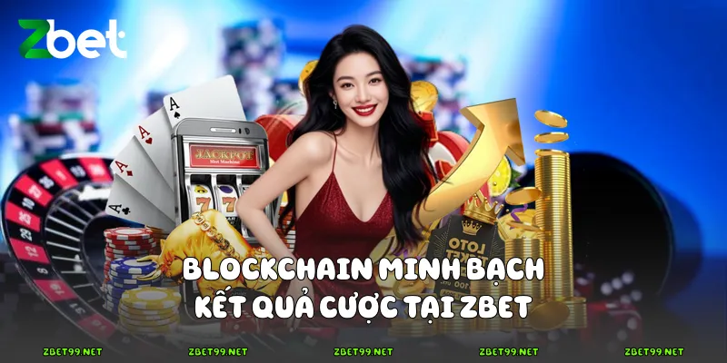 Blockchain minh bạch kết quả cược tại Zbet