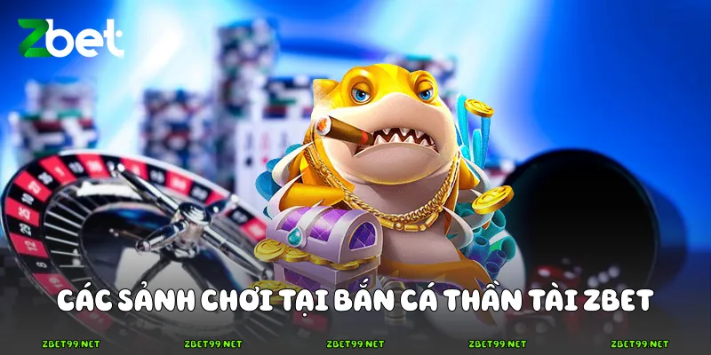 Các sảnh chơi tại bắn cá Thần Tài Zbet