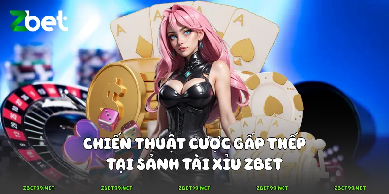 Chiến thuật cược gấp thếp tại sảnh Tài xỉu Zbet