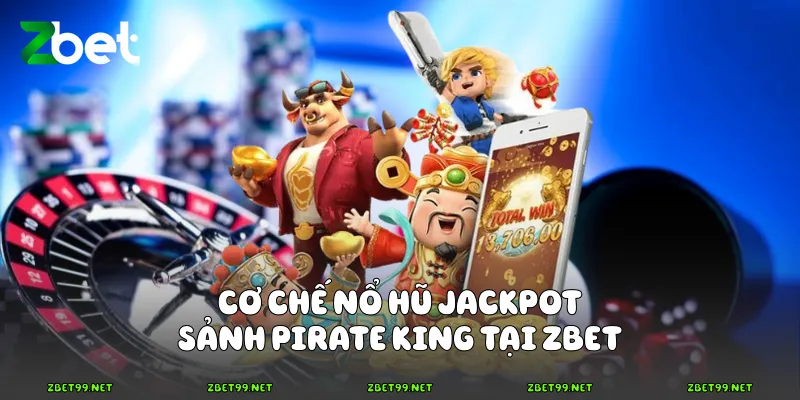 Cơ chế nổ hũ jackpot sảnh Pirate King tại Zbet