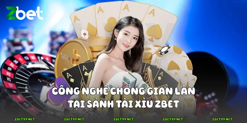 Công nghệ chống gian lận tại sảnh Tài xỉu Zbet