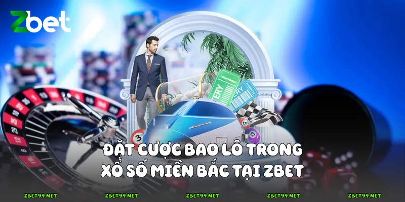 Đặt cược bao lô trong xổ số miền Bắc tại Zbet