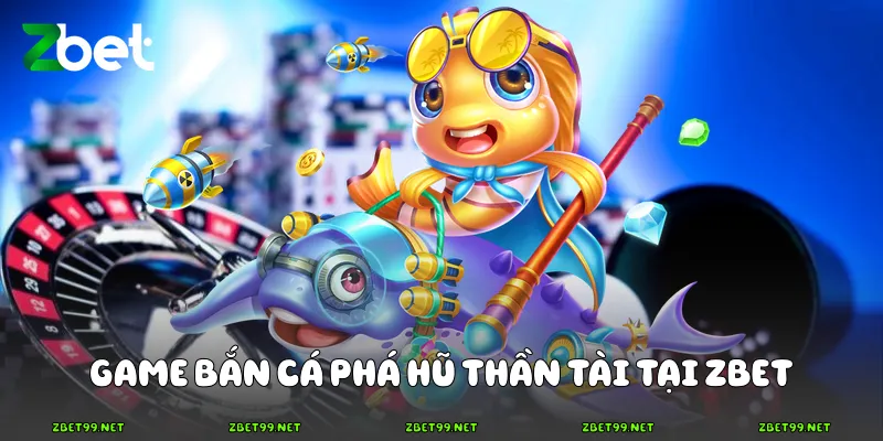 Game bắn cá phá hũ thần tài tại Zbet