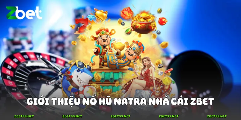 Giới thiệu Nổ hũ NATRA nhà cái Zbet