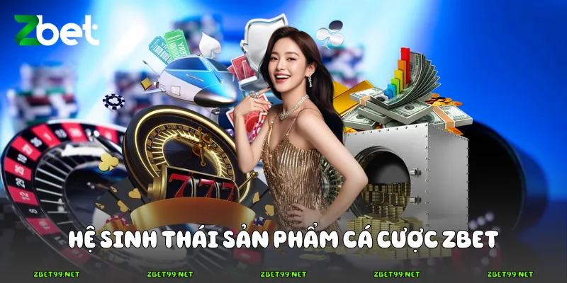 Hệ sinh thái sản phẩm cá cược Zbet