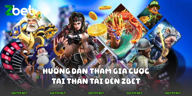 Hướng dẫn tham gia cược tại Thần tài đến Zbet