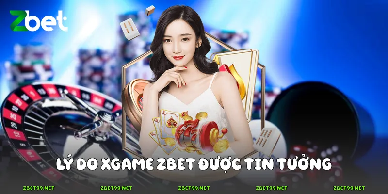 Lý do XGAME Zbet được tin tưởng