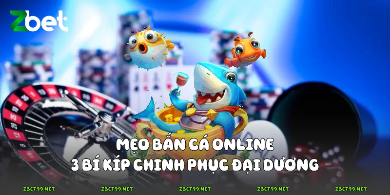 Mẹo bắn cá online - 3 Bí Kíp Chinh Phục Đại Dương