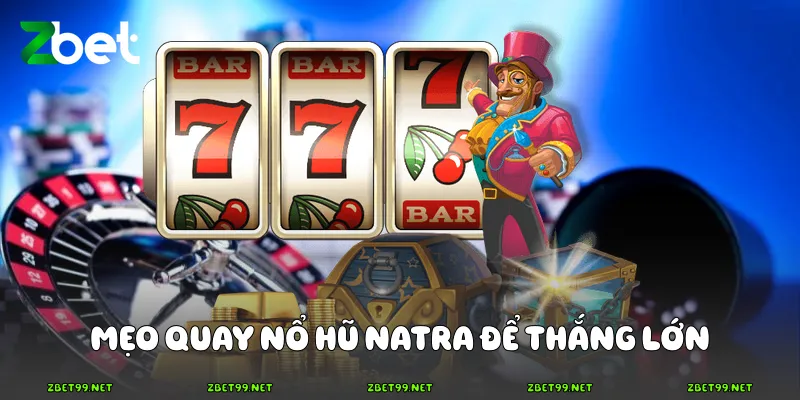 Mẹo quay Nổ hũ NATRA để thắng lớn