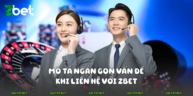 Mô tả ngắn gọn vấn đề khi liên hệ với Zbet