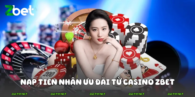 Nạp tiền nhận ưu đãi từ casino Zbet