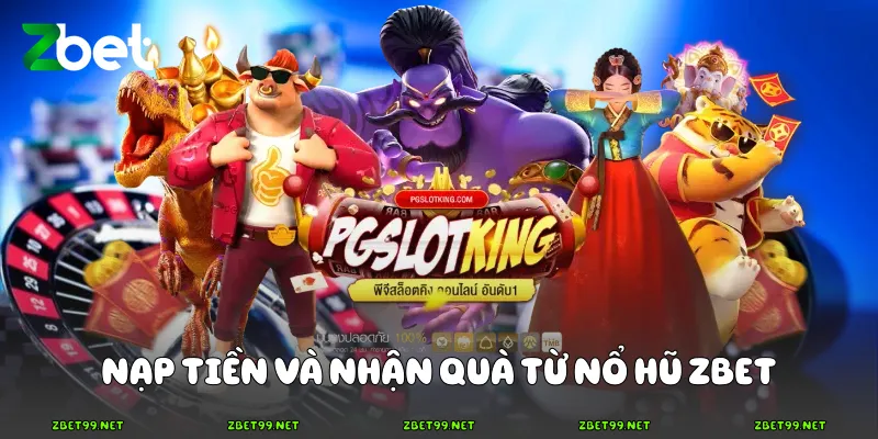 Nạp tiền và nhận quà từ nổ hũ Zbet