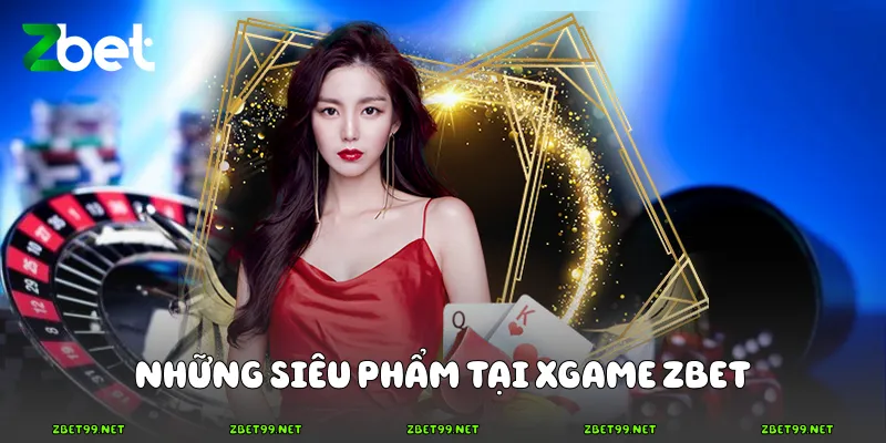 Những siêu phẩm tại XGAME Zbet