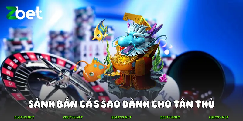 Sảnh bắn cá 5 sao dành cho tân thủ