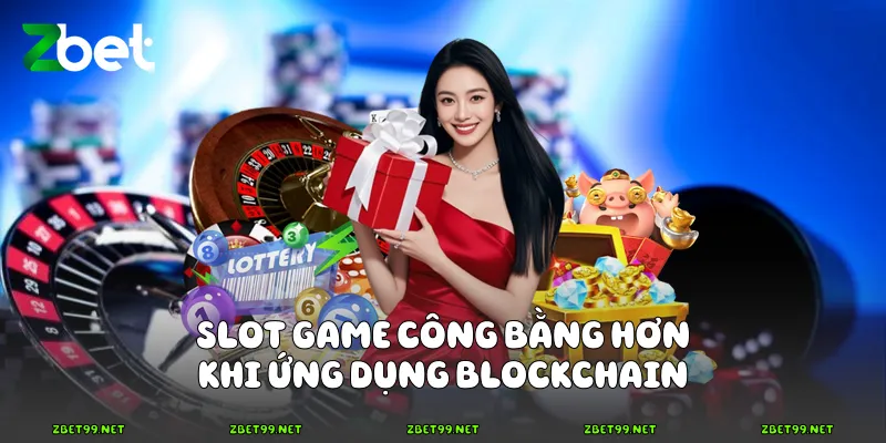 Slot game công bằng hơn khi ứng dụng Blockchain