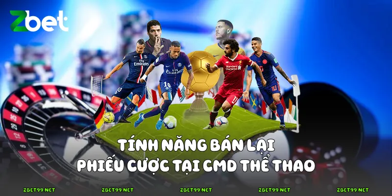 Tính năng bán lại phiếu cược tại CMD thể thao