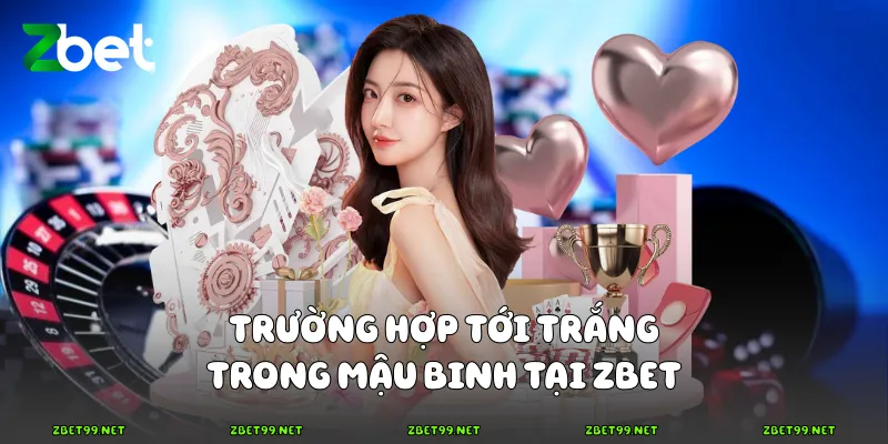 Trường hợp tới trắng trong Mậu binh tại Zbet