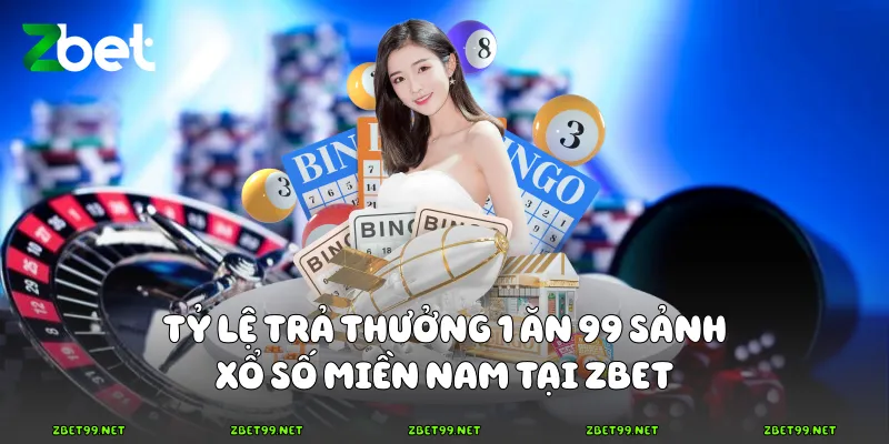 Tỷ lệ trả thưởng 1 ăn 99 sảnh xổ số miền Nam tại Zbet